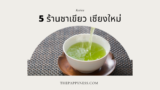 5 ร้านชาเขียว เชียงใหม่ 2025 – พิกัดเด็ดสำหรับสายมัทฉะ