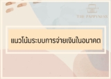 สรุปแนวโน้มระบบการจ่ายเงินในอนาคต